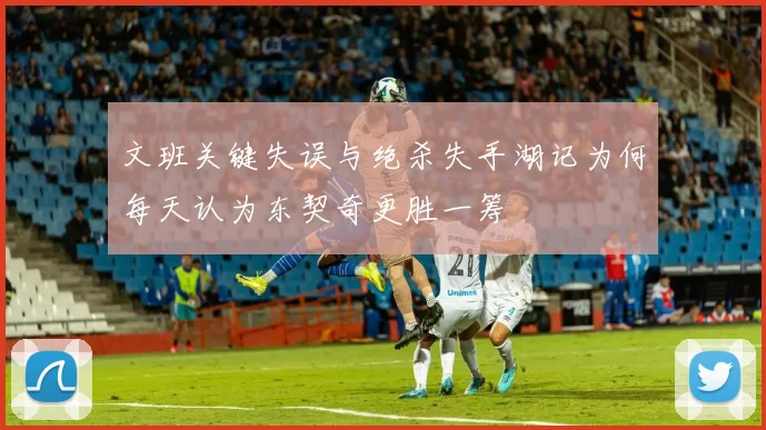文班关键失误与绝杀失手湖记为何每天认为东契奇更胜一筹